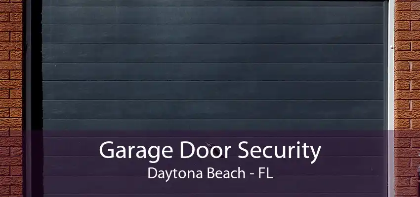 Garage Door Security Daytona Beach - FL