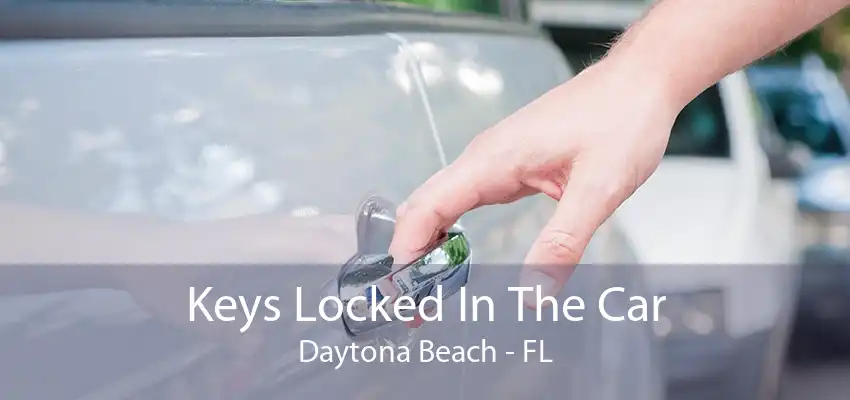 Keys Locked In The Car Daytona Beach - FL